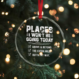 Place I Wont Be Going Today Crystal Glass Ornament Funny Work Humor Sarcastic Quote TS11 Print Your Wear
