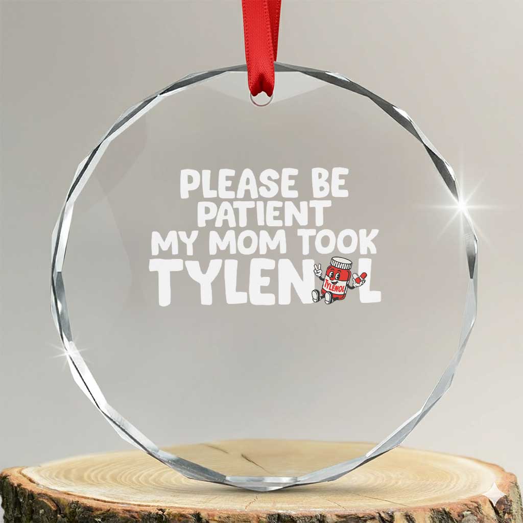 Please Be Patient My Mom Took Tylenol Crystal Glass Ornament Funny Tylenol Joke TS14 Transparent Glass 3'' Circle Print Your Wear