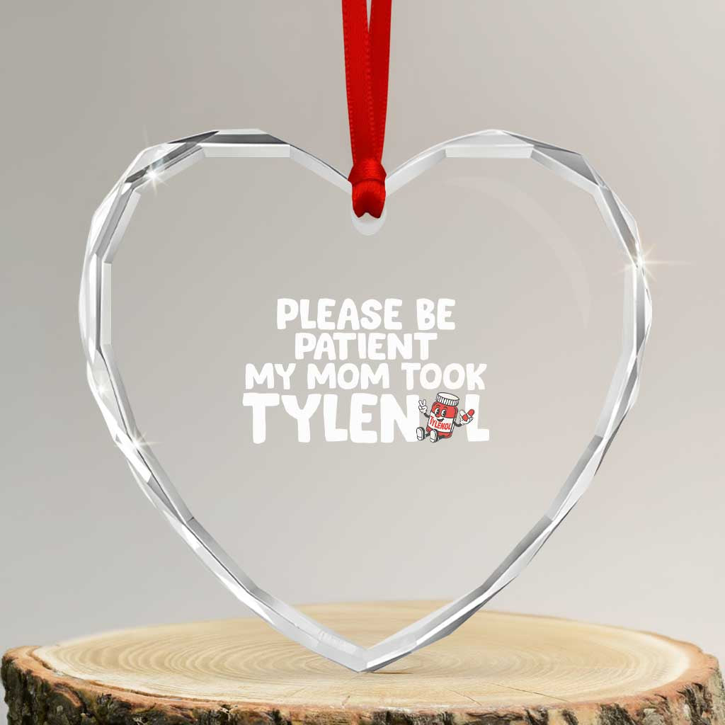 Please Be Patient My Mom Took Tylenol Heart Crystal Glass Ornament Funny Tylenol Joke TS14 Transparent Glass 3'' Heart Print Your Wear