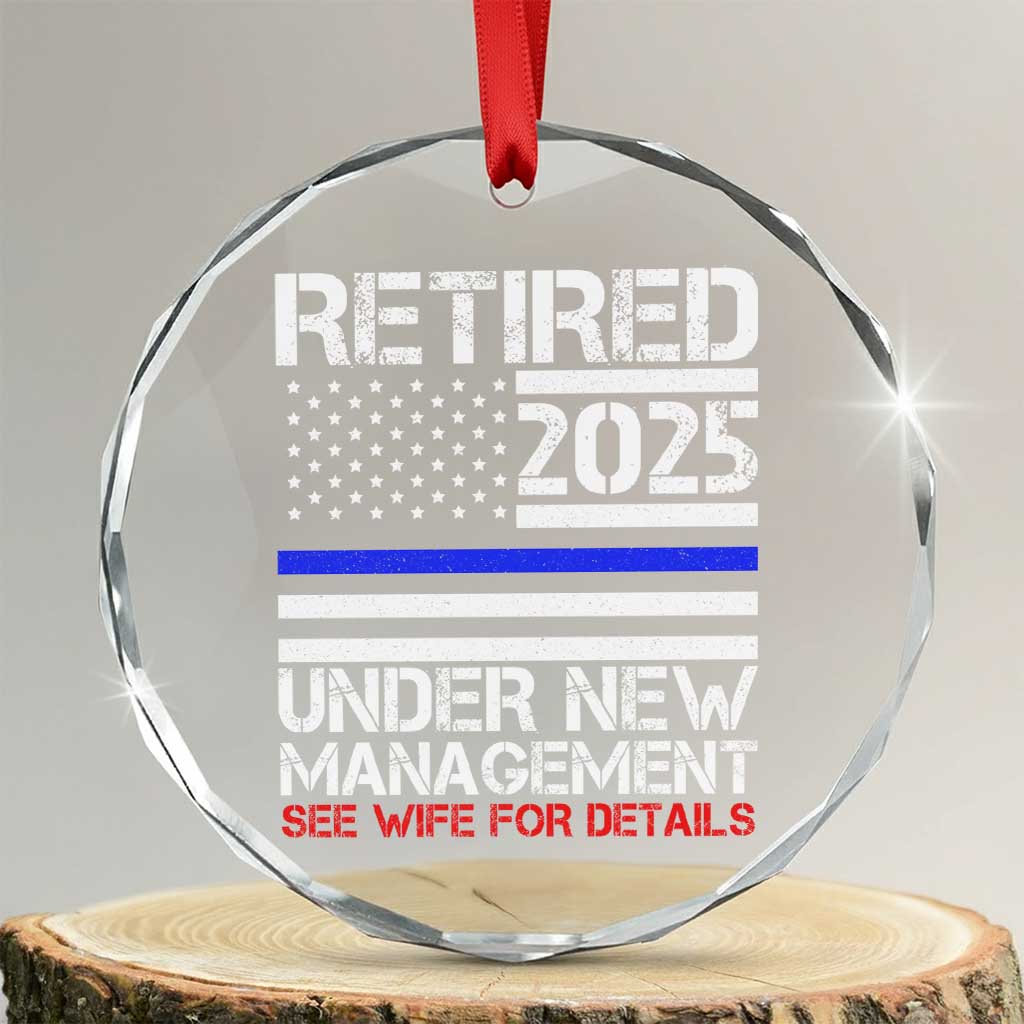 Police Retirement 2025 Crystal Glass Ornament Funny Retired Under New Management See Wife For Details TS10 Transparent Glass 3'' Circle Print Your Wear