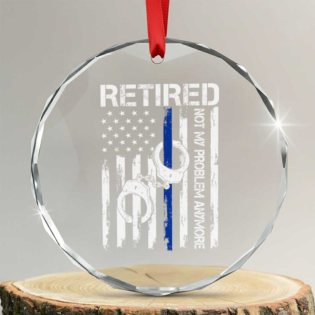 Police Retirement Crystal Glass Ornament Retired Not My Problem Anymore Handcuffs US Flag Retired Police Graphic TS10 Transparent Glass 3'' Circle Print Your Wear
