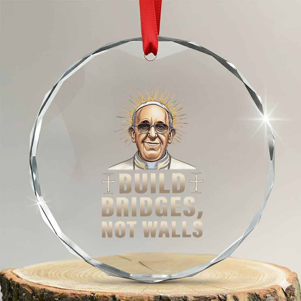 Pope Francis Inspirational Crystal Glass Ornament Build Bridges Not Walls TS02 Transparent Glass 3'' Circle Print Your Wear