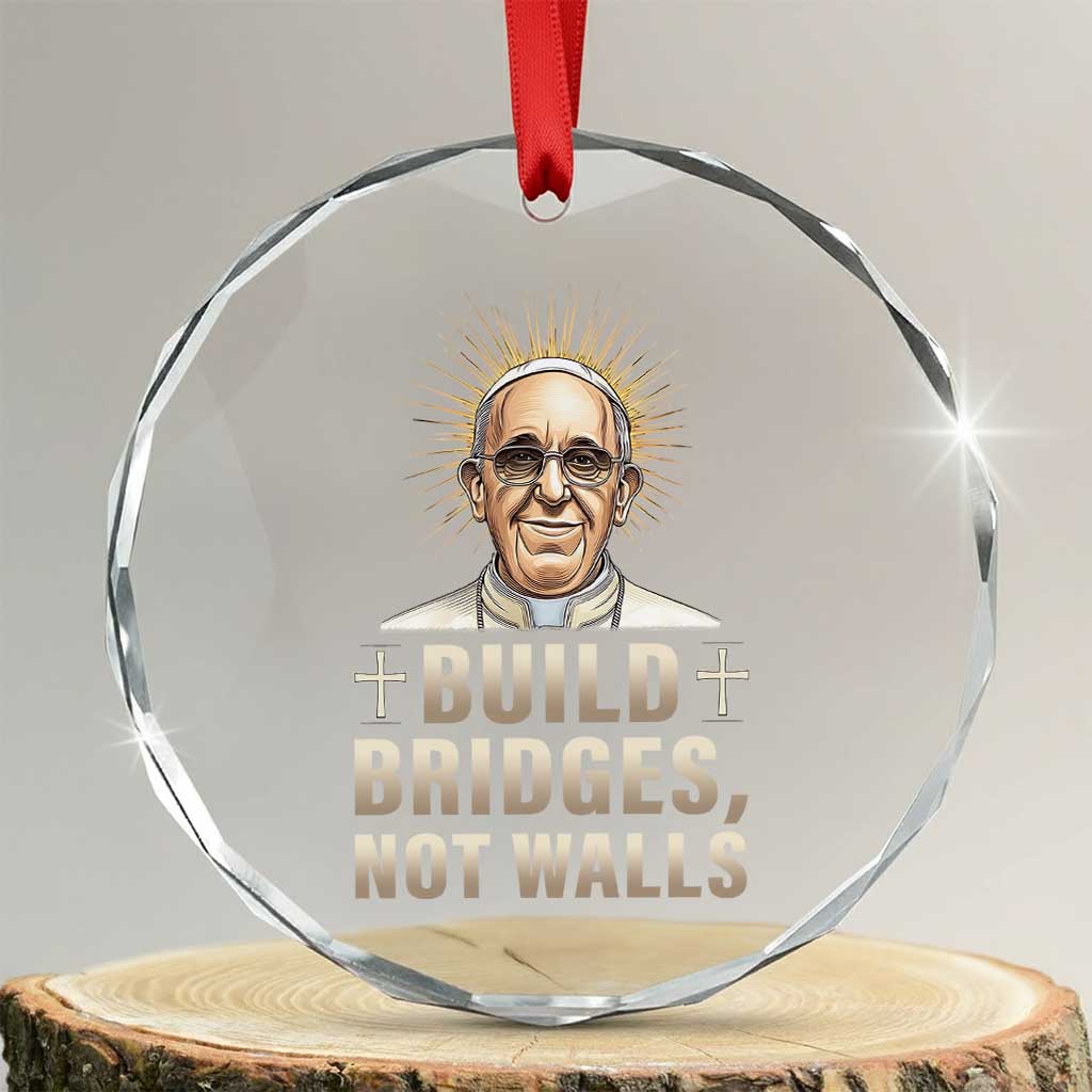 Pope Francis Inspirational Crystal Glass Ornament Build Bridges Not Walls TS02 Transparent Glass 3'' Circle Print Your Wear