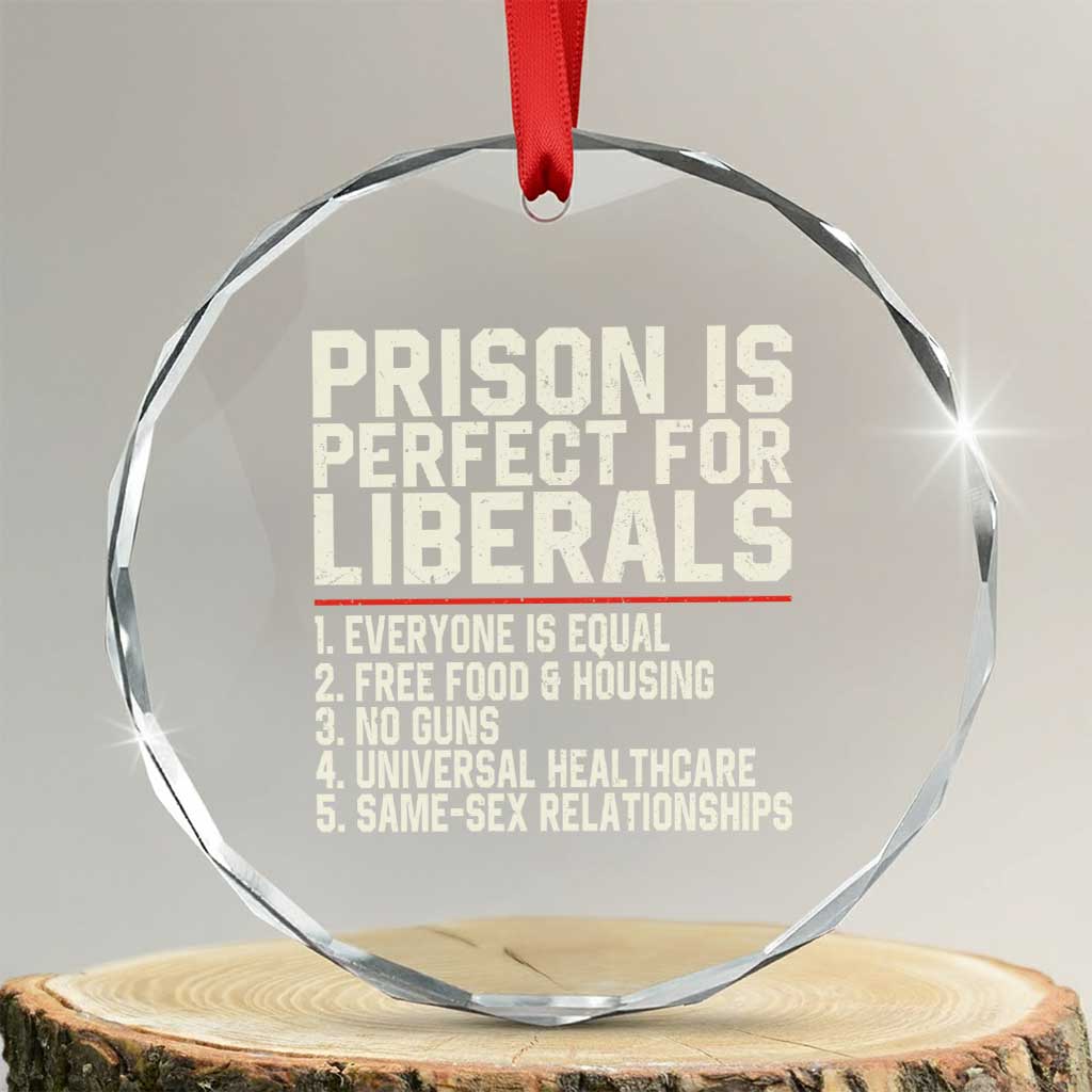 Prison Is Perfect For Liberals Crystal Glass Ornament Funny Anti Liberal Political Quote TS11 Transparent Glass 3'' Circle Print Your Wear