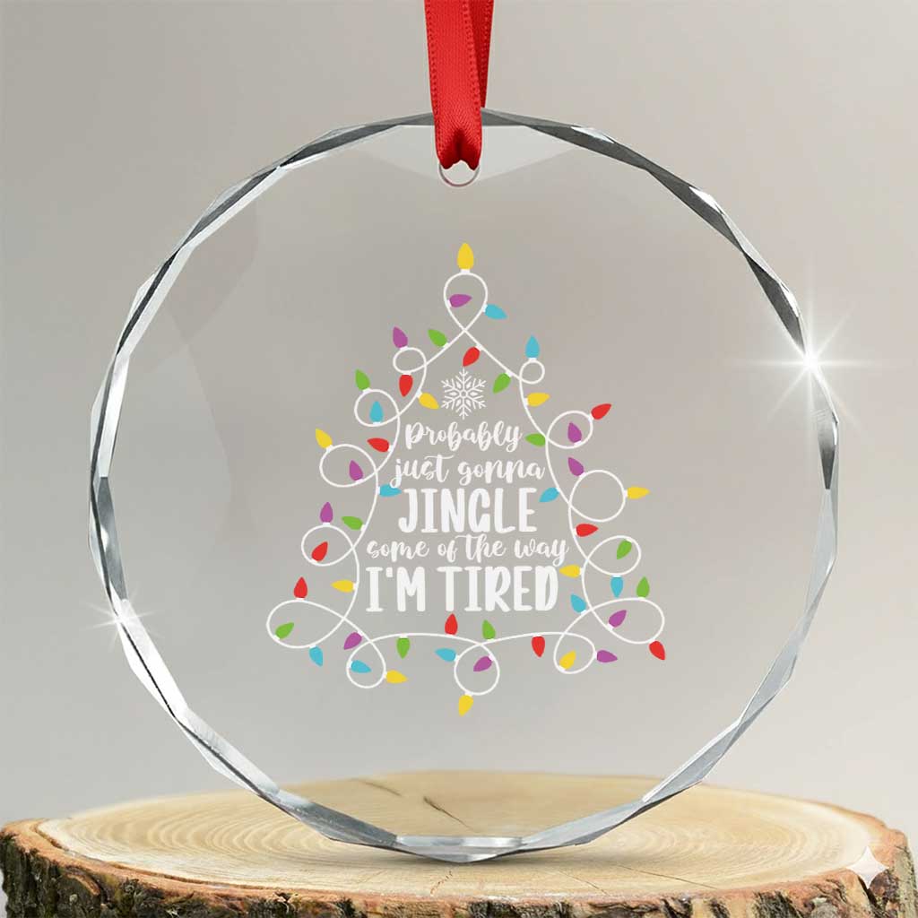 Probably Just Gonna Jingle Some Of The Way I'm Tired Christmas Crystal Glass Ornament Xmas Light TS11 Transparent Glass 3'' Circle Print Your Wear