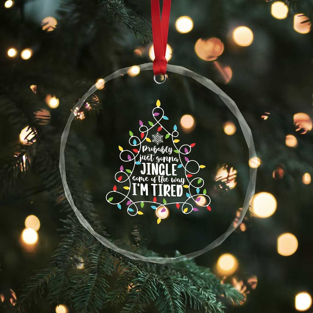 Probably Just Gonna Jingle Some Of The Way I'm Tired Christmas Crystal Glass Ornament Xmas Light TS11 Print Your Wear