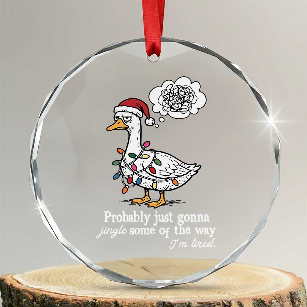 Probably Just Gonna Jingle Some Of The Way I'm Tired Crystal Glass Ornament Funny Christmas Goose TS11 Transparent Glass 3'' Circle Print Your Wear