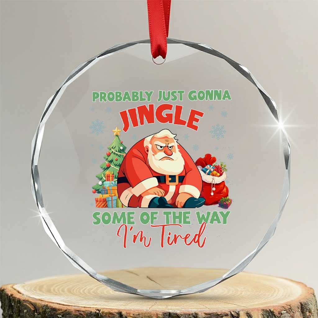 Probably Just Gonna Jingle Some Of The Way I'm Tired Crystal Glass Ornament Funny Christmas Santa TS11 Transparent Glass 3'' Circle Print Your Wear