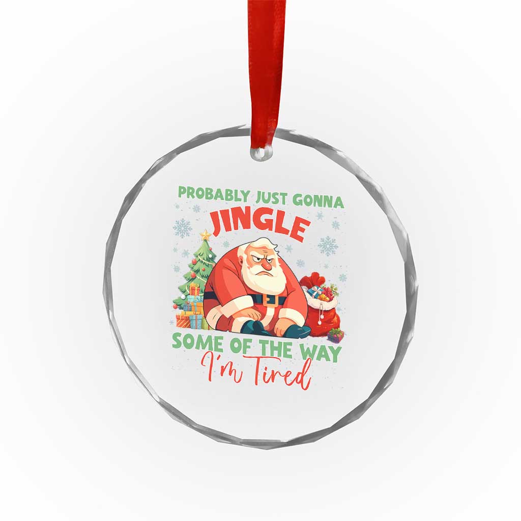 Probably Just Gonna Jingle Some Of The Way I'm Tired Crystal Glass Ornament Funny Christmas Santa TS11 Print Your Wear