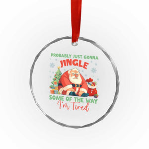 Probably Just Gonna Jingle Some Of The Way I'm Tired Crystal Glass Ornament Funny Christmas Santa TS11 Print Your Wear