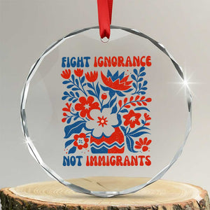 Protest Immigrant Crystal Glass Ornament Fight Ignorance Not Immigrants TS10 Transparent Glass 3'' Circle Print Your Wear