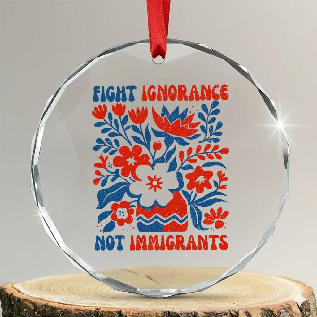 Protest Immigrant Crystal Glass Ornament Fight Ignorance Not Immigrants TS10 Transparent Glass 3'' Circle Print Your Wear