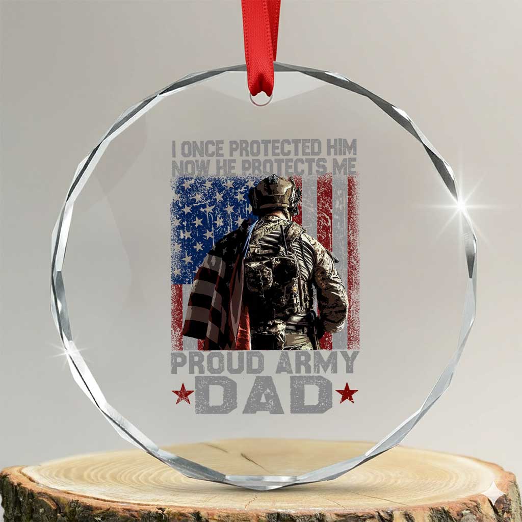 Proud Army Dad Crystal Glass Ornament I Once Protected Him Now He Protects Me TS10 Transparent Glass 3'' Circle Print Your Wear