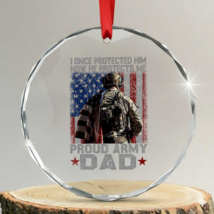 Proud Army Dad Crystal Glass Ornament I Once Protected Him Now He Protects Me TS10 Transparent Glass 3'' Circle Print Your Wear