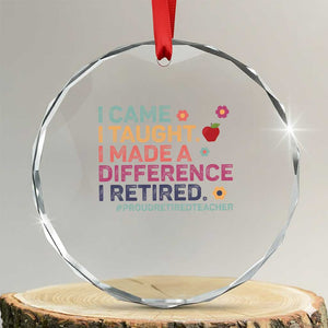 Proud Retired Teacher Crystal Glass Ornament I Came I Taught I Made a Difference Retirement TS10 Transparent Glass 3'' Circle Print Your Wear