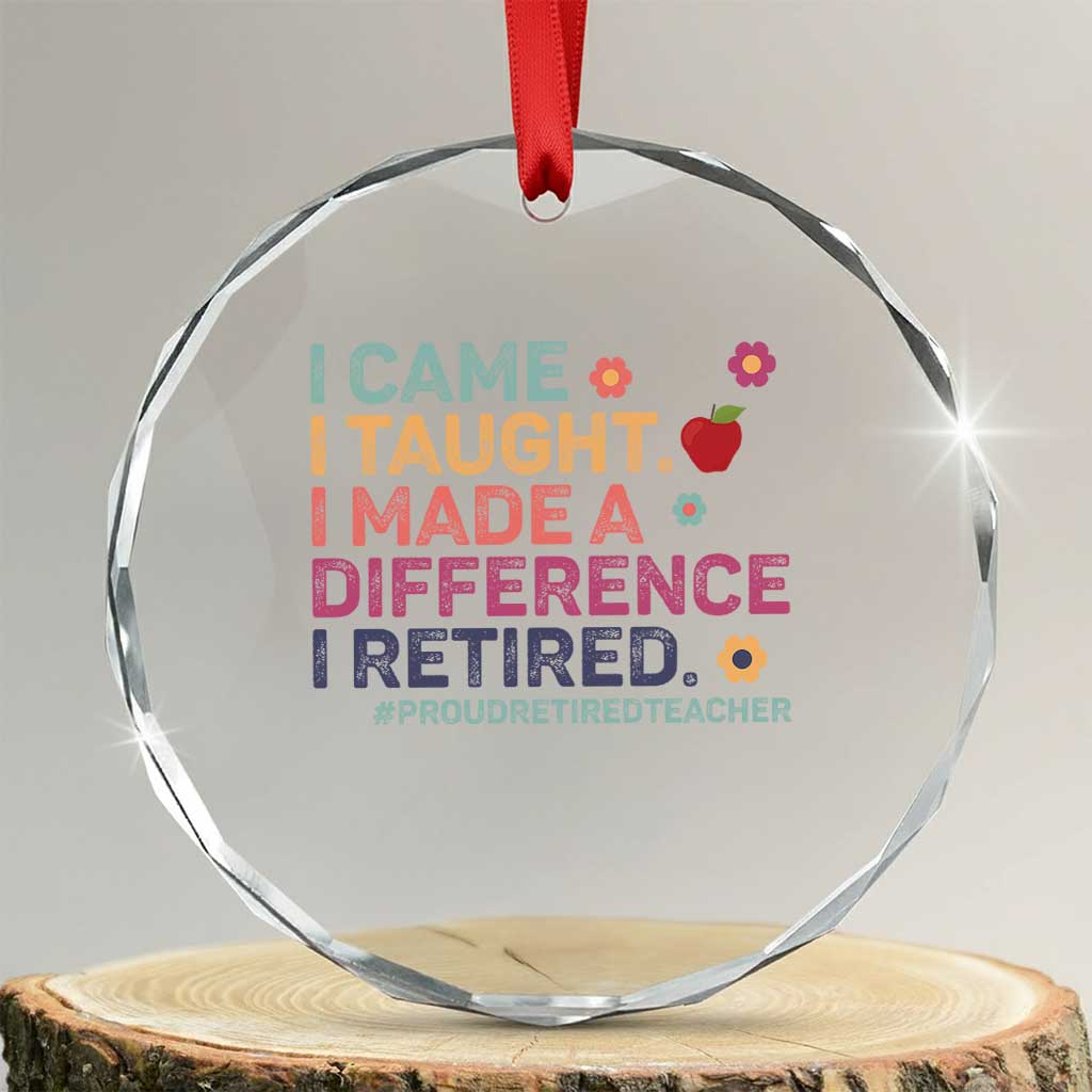 Proud Retired Teacher Crystal Glass Ornament I Came I Taught I Made a Difference Retirement TS10 Transparent Glass 3'' Circle Print Your Wear