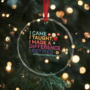 Proud Retired Teacher Crystal Glass Ornament I Came I Taught I Made a Difference Retirement TS10 Print Your Wear