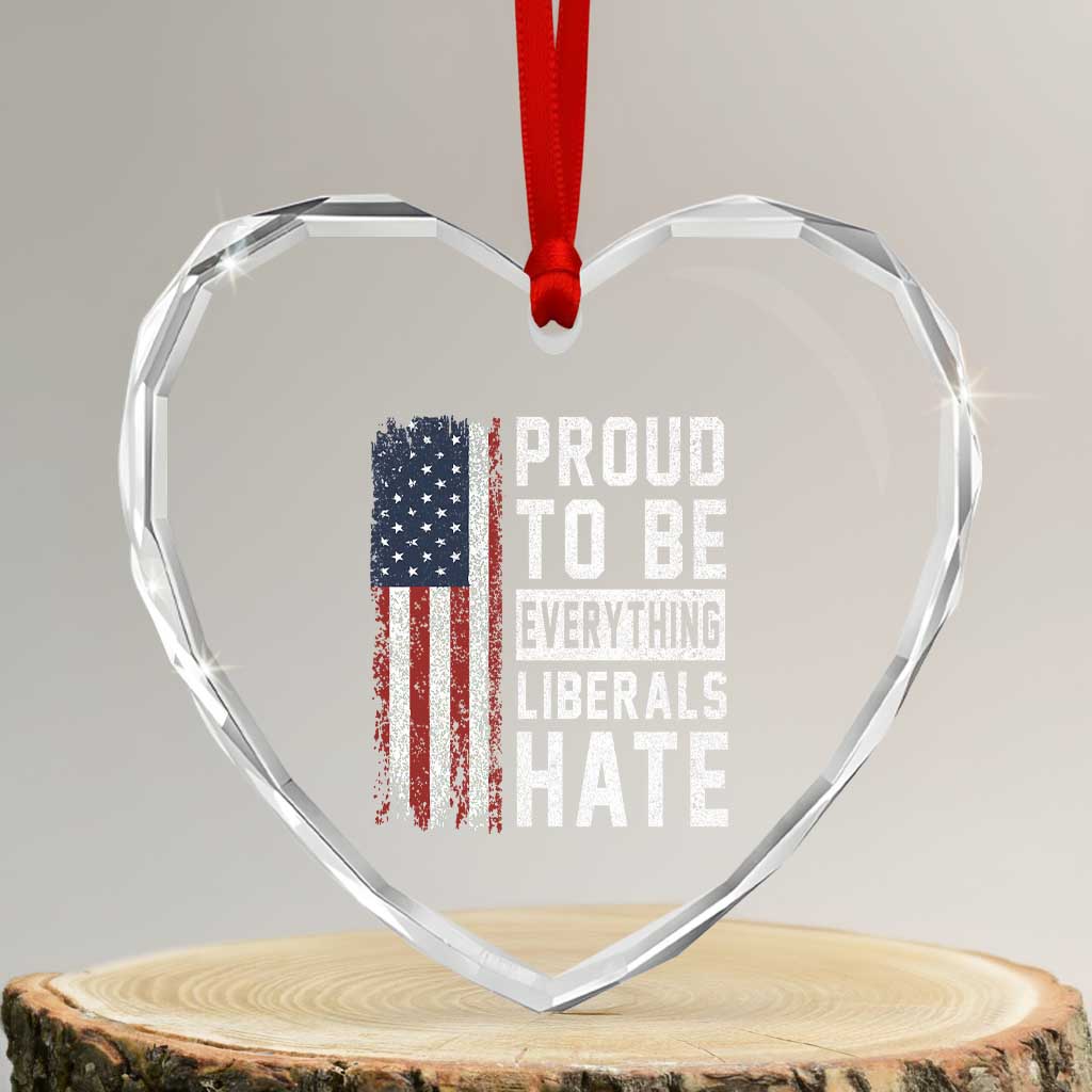 Proud To Be Everything Liberals Hate Satire Heart Crystal Glass Ornament Distressed American Flag Patriotic Sarcasm Graphic