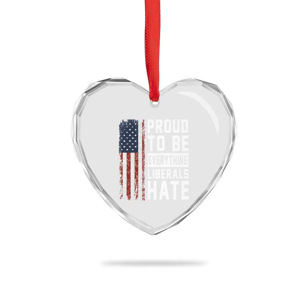 Proud To Be Everything Liberals Hate Satire Heart Crystal Glass Ornament Distressed American Flag Patriotic Sarcasm Graphic
