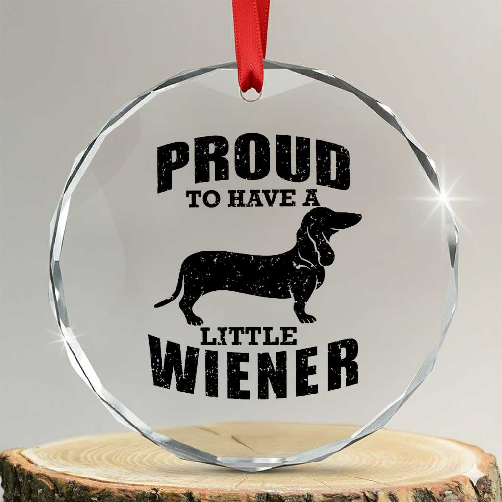 Proud to Have A Little Wiener Crystal Glass Ornament Funny Offensive Dachshund Retro 90s TS10 Transparent Glass 3'' Circle Print Your Wear