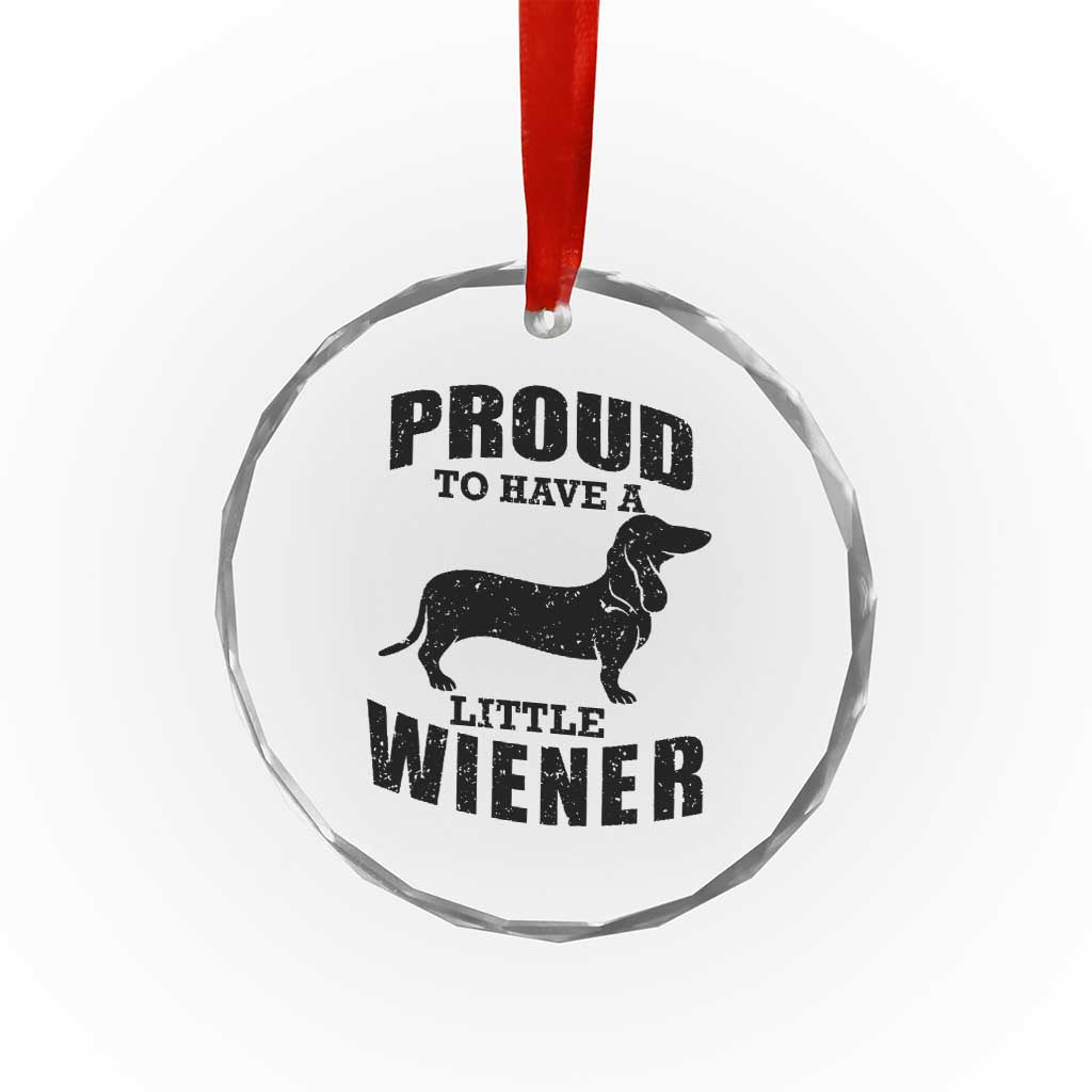 Proud to Have A Little Wiener Crystal Glass Ornament Funny Offensive Dachshund Retro 90s TS10 Print Your Wear