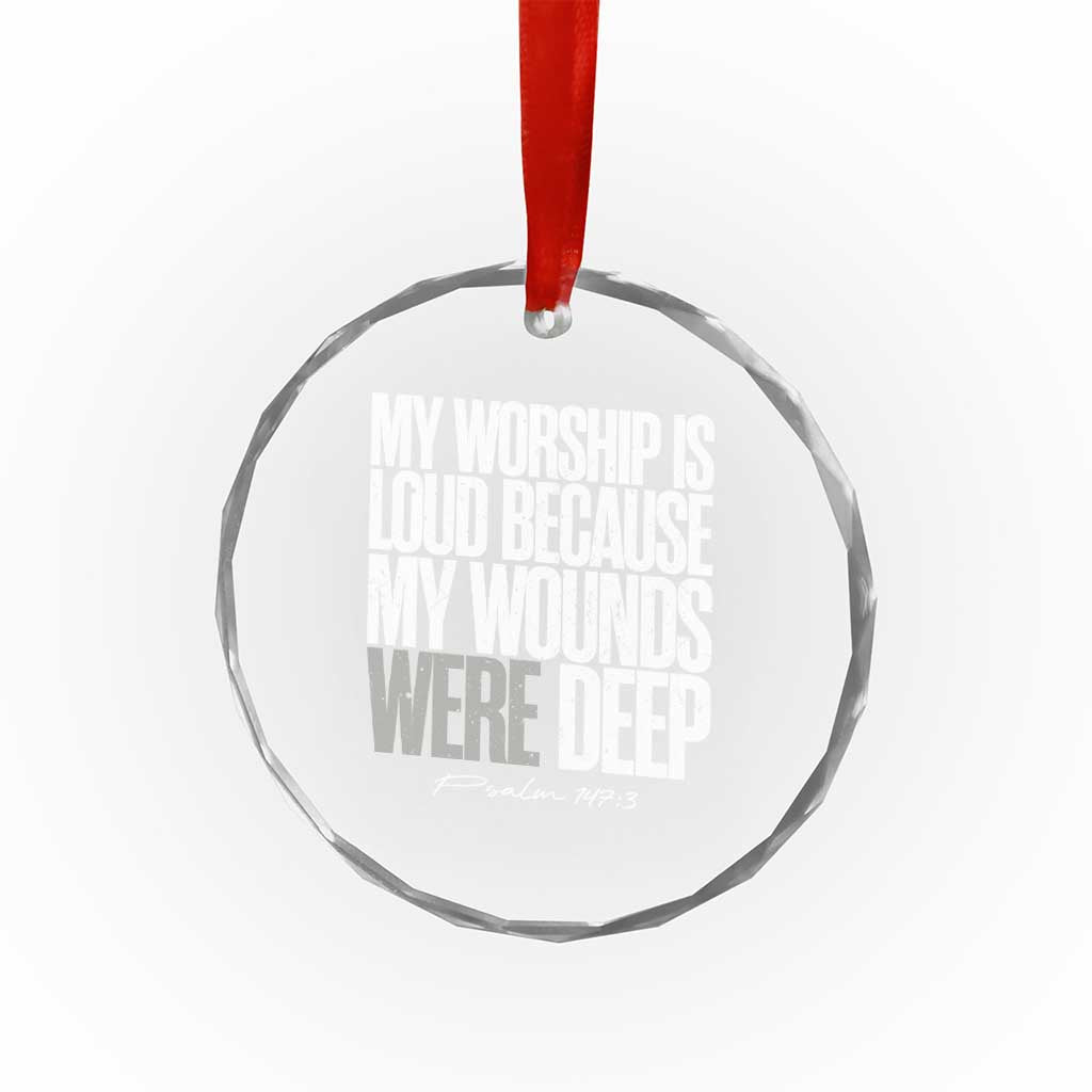 Psalm 147 3 Inspirational Christian Faith Crystal Glass Ornament My Worship Is Loud Because My Wounds Were Deep TS02 Print Your Wear