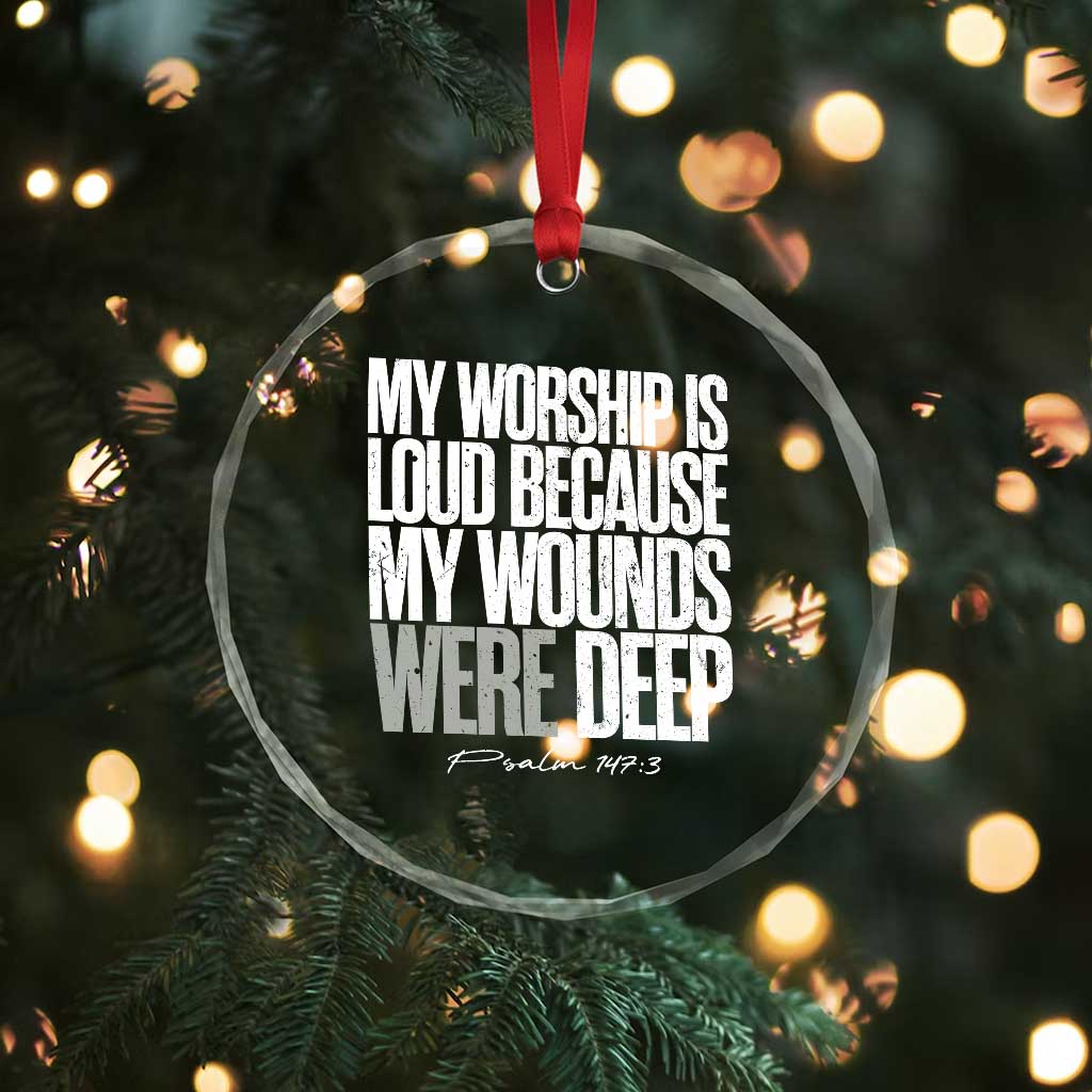 Psalm 147 3 Inspirational Christian Faith Crystal Glass Ornament My Worship Is Loud Because My Wounds Were Deep TS02 Print Your Wear