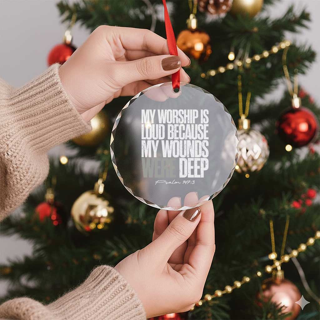 Psalm 147 3 Inspirational Christian Faith Crystal Glass Ornament My Worship Is Loud Because My Wounds Were Deep TS02 Print Your Wear