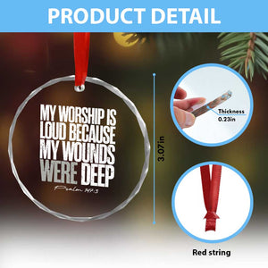 Psalm 147 3 Inspirational Christian Faith Crystal Glass Ornament My Worship Is Loud Because My Wounds Were Deep TS02 Print Your Wear