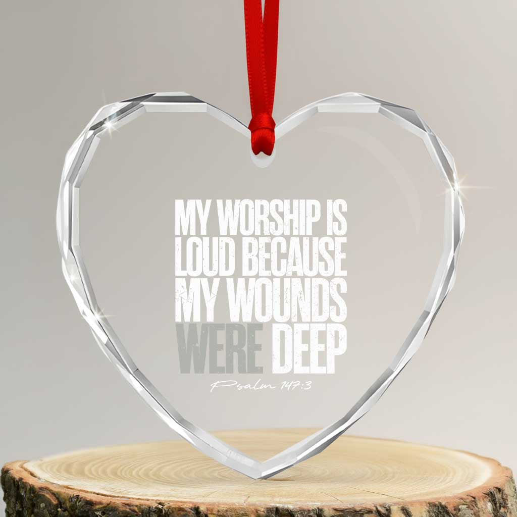 Psalm 147 3 Inspirational Christian Faith Heart Crystal Glass Ornament My Worship Is Loud Because My Wounds Were Deep TS02 Transparent Glass 3'' Heart Print Your Wear
