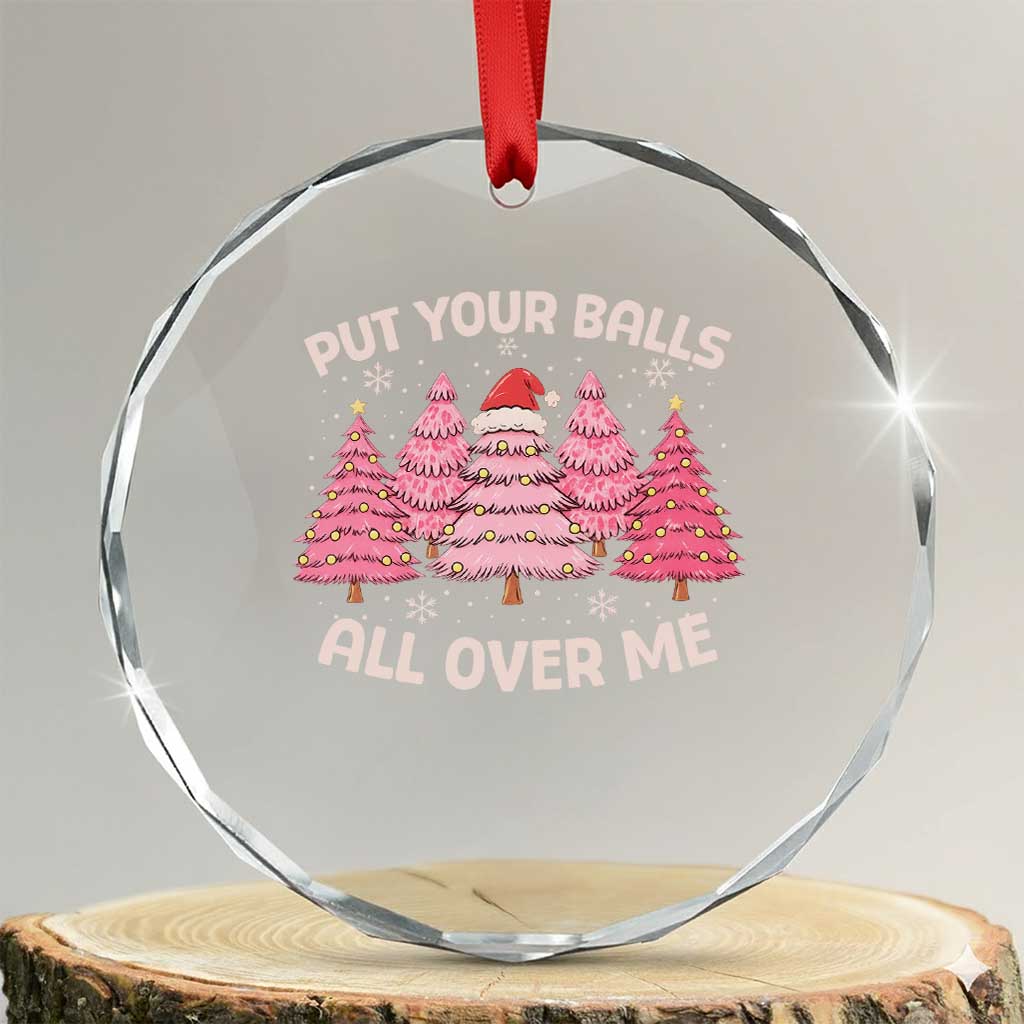 Put Your Balls All Over Me Christmas Crystal Glass Ornament Dirty Humor Inappropriate Pink Tree Xmas TS10 Transparent Glass 3'' Circle Print Your Wear