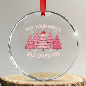 Put Your Balls All Over Me Christmas Crystal Glass Ornament Dirty Humor Inappropriate Pink Tree Xmas TS10 Transparent Glass 3'' Circle Print Your Wear