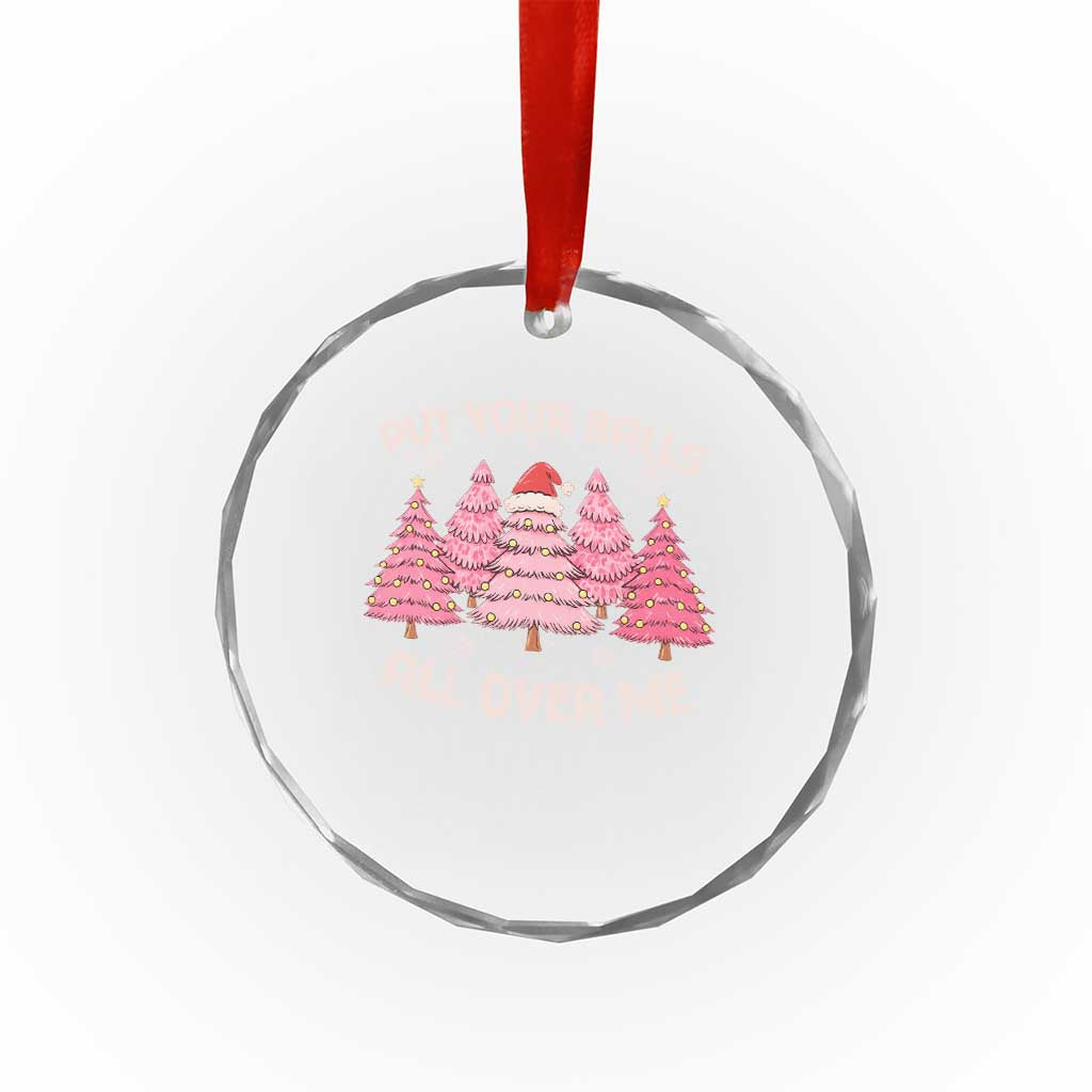 Put Your Balls All Over Me Christmas Crystal Glass Ornament Dirty Humor Inappropriate Pink Tree Xmas TS10 Print Your Wear