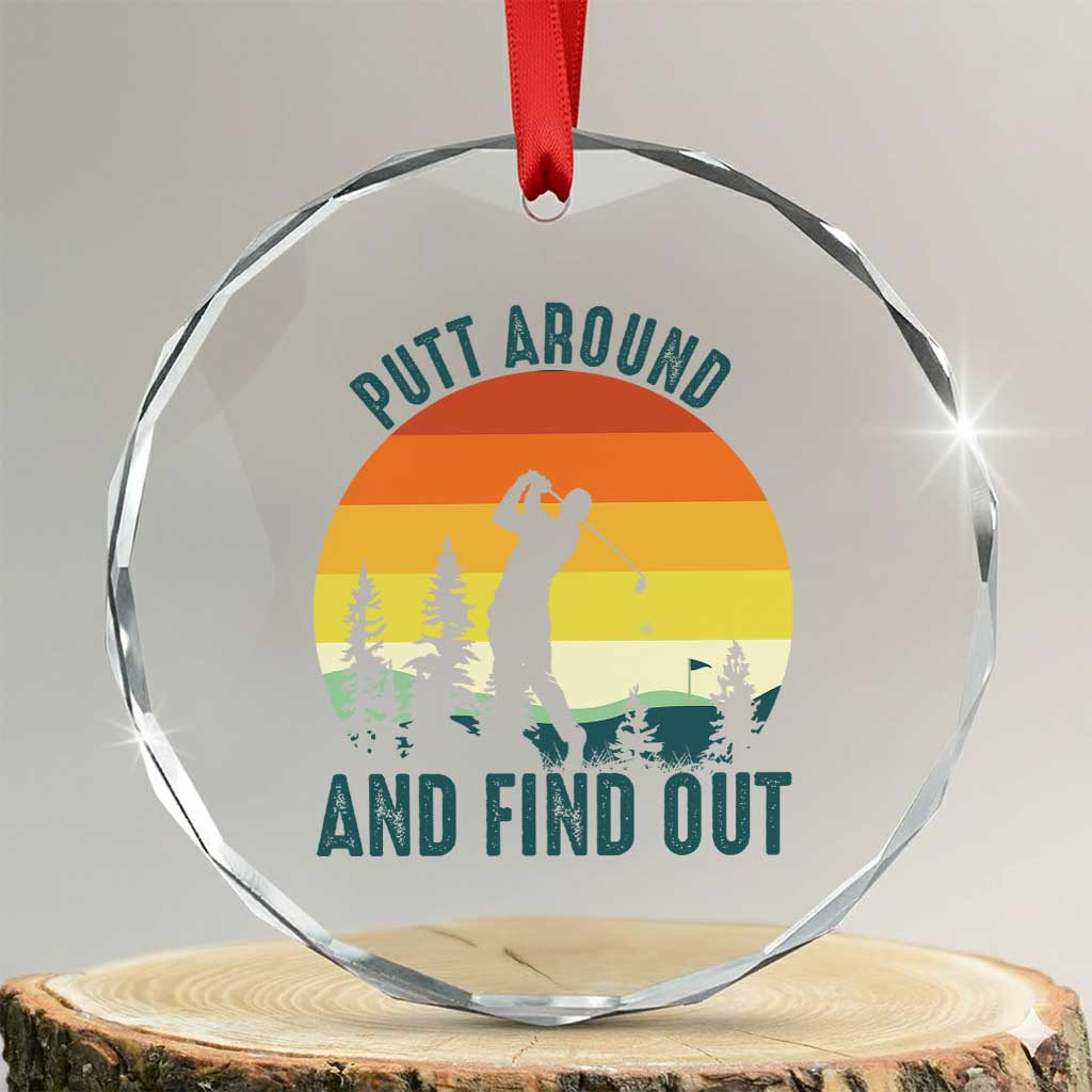 Putt Around And Find Out Crystal Glass Ornament Funny Golf Player Gift TS12 Transparent Glass 3'' Circle Print Your Wear