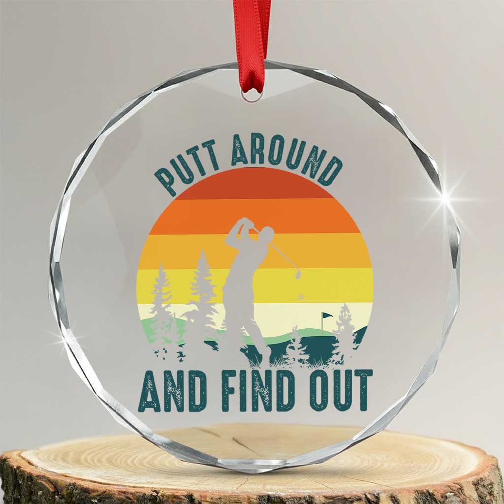 Putt Around And Find Out Crystal Glass Ornament Funny Golf Player Gift TS12 Transparent Glass 3'' Circle Print Your Wear