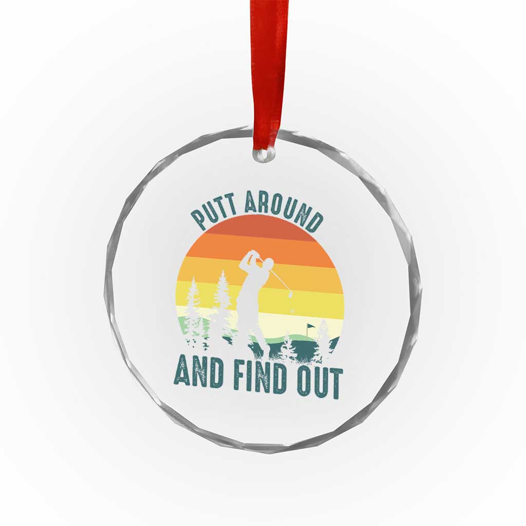 Putt Around And Find Out Crystal Glass Ornament Funny Golf Player Gift TS12 Print Your Wear