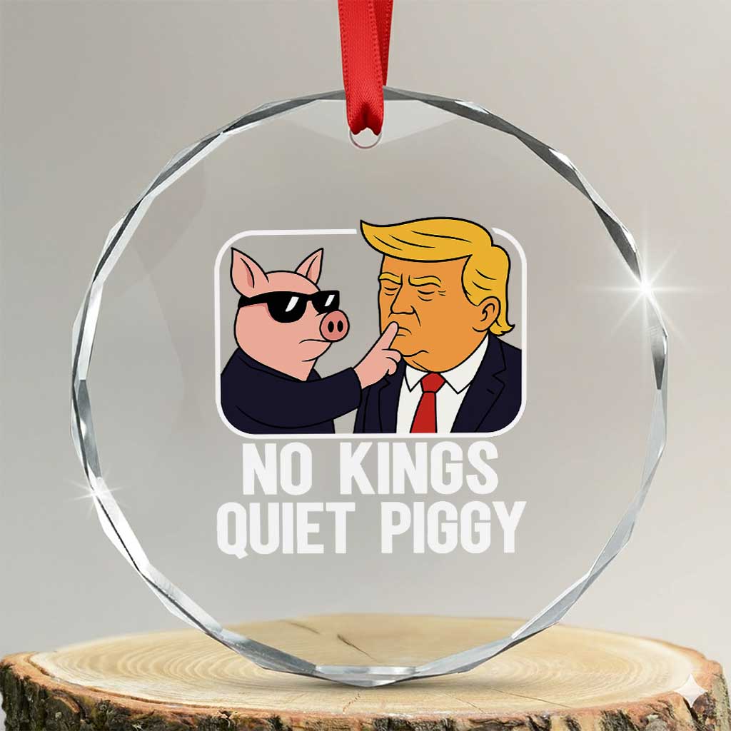 Quiet Piggy No Kings Crystal Glass Ornament Funny Anti Trump Political Meme TS14 Transparent Glass 3'' Circle Print Your Wear