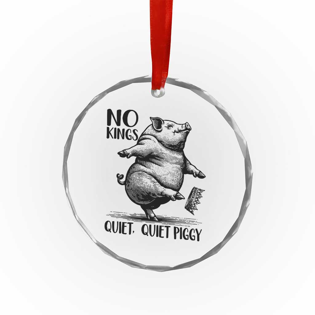 Quiet Piggy No Kings Crystal Glass Ornament Funny Sarcastic Political TS14 Print Your Wear