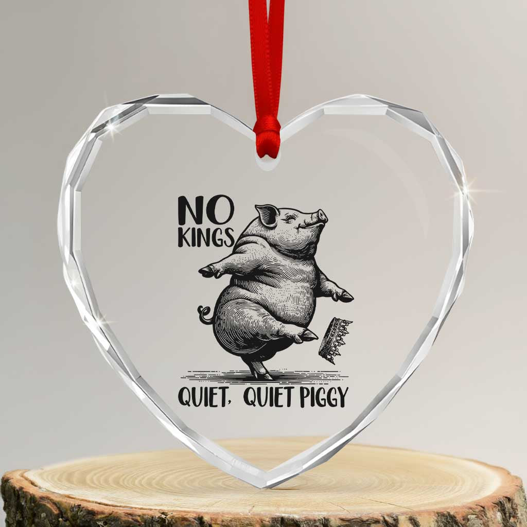 Quiet Piggy No Kings Heart Crystal Glass Ornament Funny Sarcastic Political TS14 Transparent Glass 3'' Heart Print Your Wear