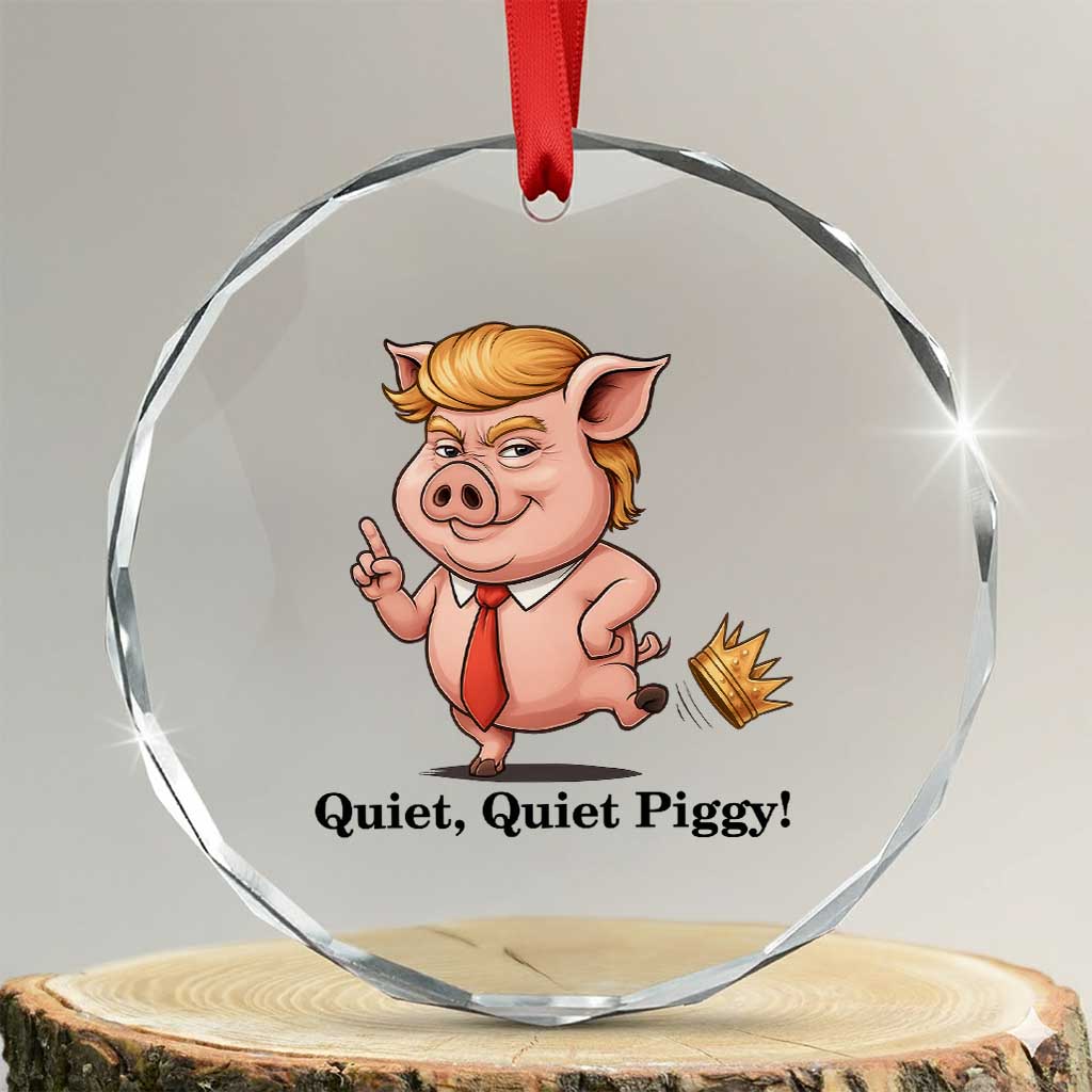 Quiet Quiet Piggy Crystal Glass Ornament Funny No Kings Pig Political - Print Your Wear