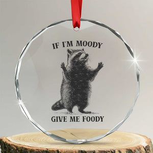 Raccoon Meme Crystal Glass Ornament If I'm Moody Give Me Foody Feral Gag Gift TS10 Transparent Glass 3'' Circle Print Your Wear