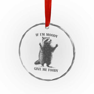 Raccoon Meme Crystal Glass Ornament If I'm Moody Give Me Foody Feral Gag Gift TS10 Print Your Wear