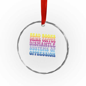 Read Books Drink Coffee Dismantle Systems of Oppression Crystal Glass Ornament Feminism Social Justice TS10 Print Your Wear