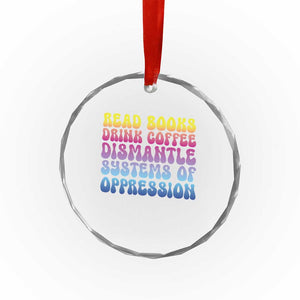Read Books Drink Coffee Dismantle Systems of Oppression Crystal Glass Ornament Feminism Social Justice TS10 Print Your Wear