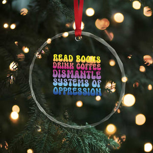 Read Books Drink Coffee Dismantle Systems of Oppression Crystal Glass Ornament Feminism Social Justice TS10 Print Your Wear