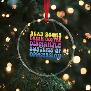 Read Books Drink Coffee Dismantle Systems of Oppression Crystal Glass Ornament Feminism Social Justice TS10 Print Your Wear