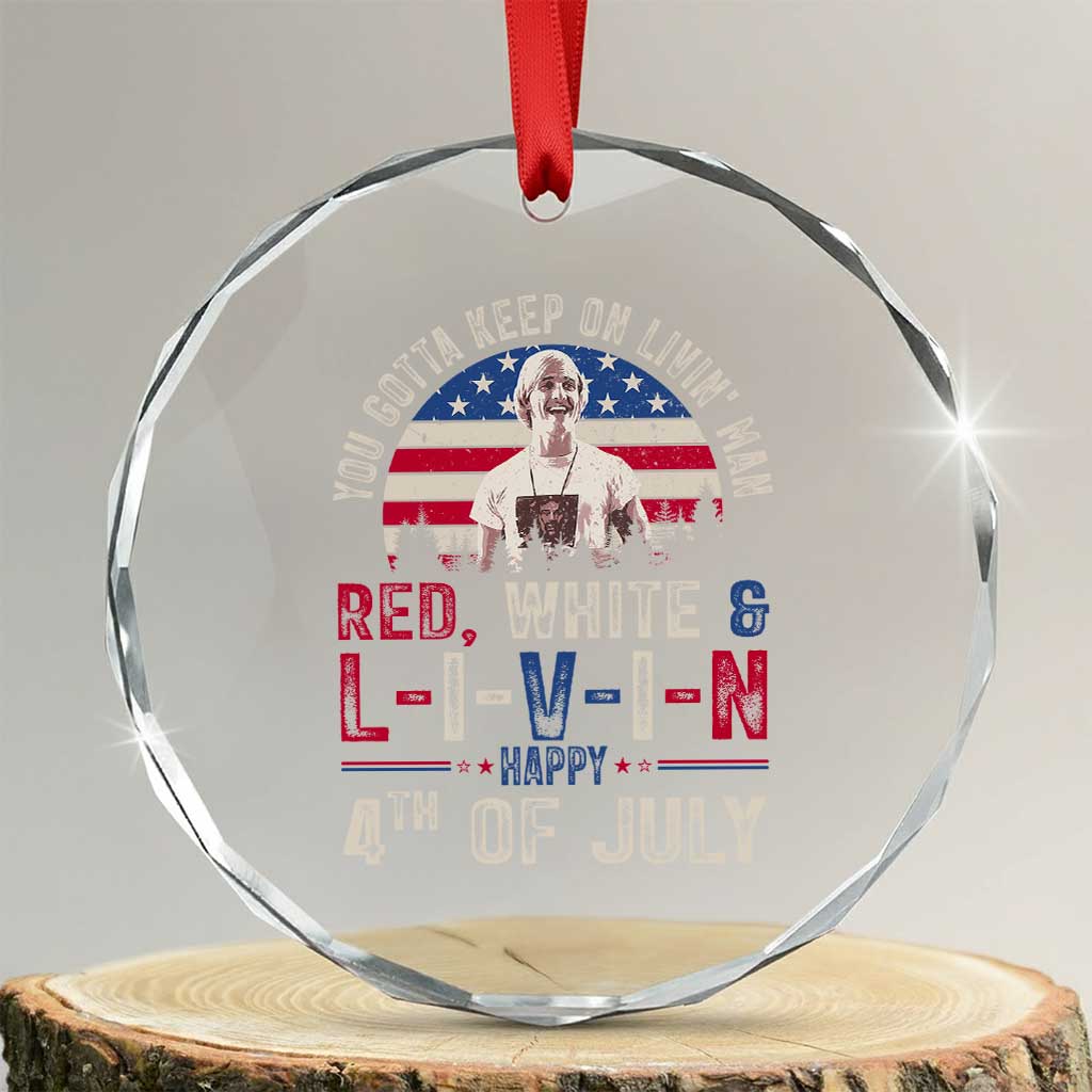 Red White and Livin Happy 4th of July Patriotic Crystal Glass Ornament Funny Retro Movie Quote You Gotta Keep On Living Man TS02 Transparent Glass 3'' Circle Print Your Wear