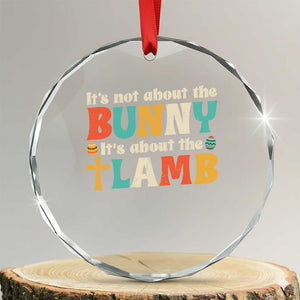 Religious Easter Crystal Glass Ornament Retro Its Not About The Bunny Its About The Lamb TS10 Transparent Glass 3'' Circle Print Your Wear