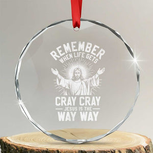 Remember When Life Gets Cray Cray Jesus is the Way Way Christmas Crystal Glass Ornament TS11 Transparent Glass 3'' Circle Print Your Wear