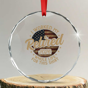 Retired 2026 Crystal Glass Ornament Funny Retirement I Worked My Whole Life Retro US Flag TS10 Transparent Glass 3'' Circle Print Your Wear